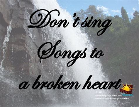 don't sing songs to a broken heart